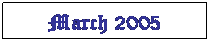 Text Box: March 2005
