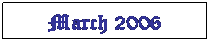 Text Box: March 2006 2005
